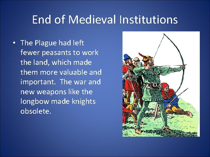 End of Medieval Institutions • The Plague had left fewer peasants to work the