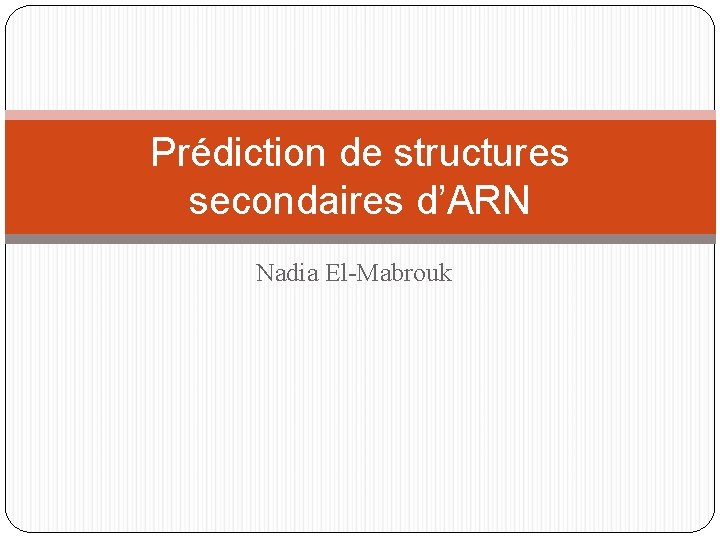 Prédiction de structures secondaires d’ARN Nadia El-Mabrouk 