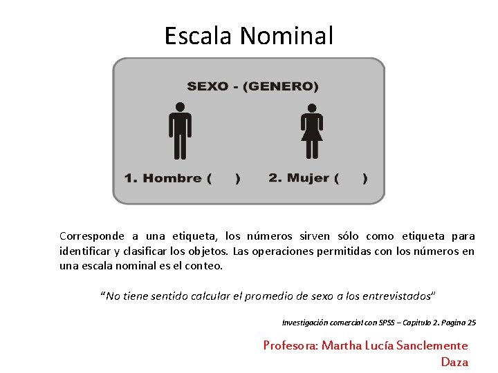 Escala Nominal Corresponde a una etiqueta, los números sirven sólo como etiqueta para identificar