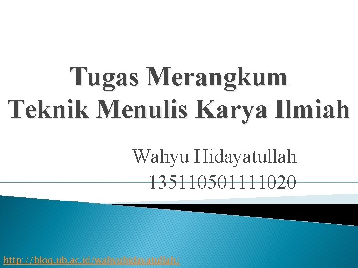 Tugas Merangkum Teknik Menulis Karya Ilmiah Wahyu Hidayatullah 135110501111020 http: //blog. ub. ac. id/wahyuhidayatullah/