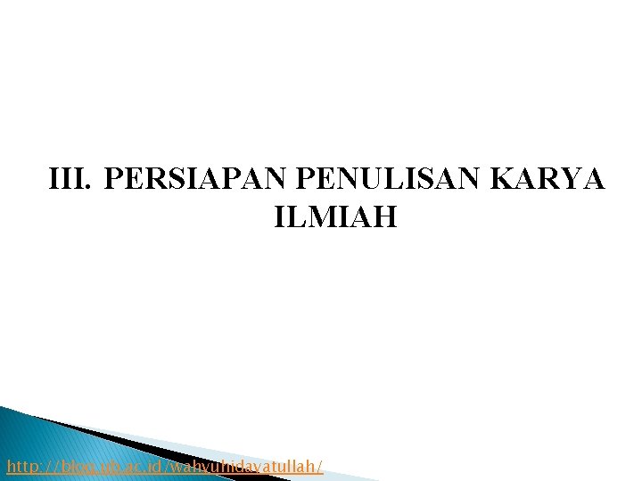 III. PERSIAPAN PENULISAN KARYA ILMIAH http: //blog. ub. ac. id/wahyuhidayatullah/ 