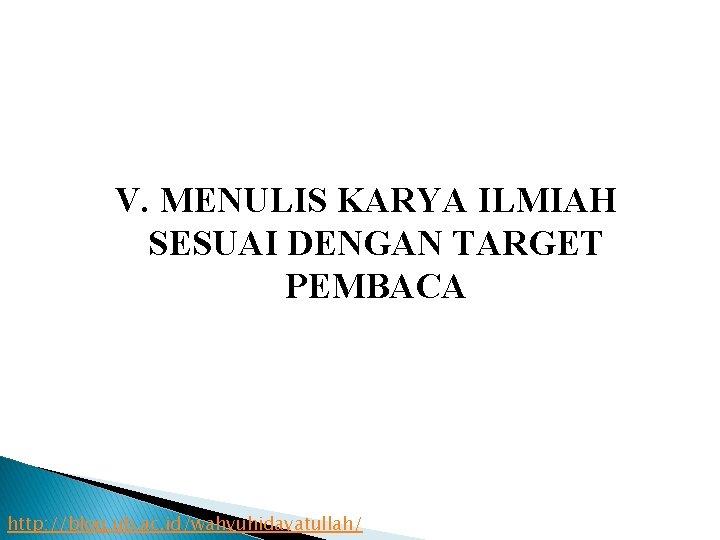 V. MENULIS KARYA ILMIAH SESUAI DENGAN TARGET PEMBACA http: //blog. ub. ac. id/wahyuhidayatullah/ 