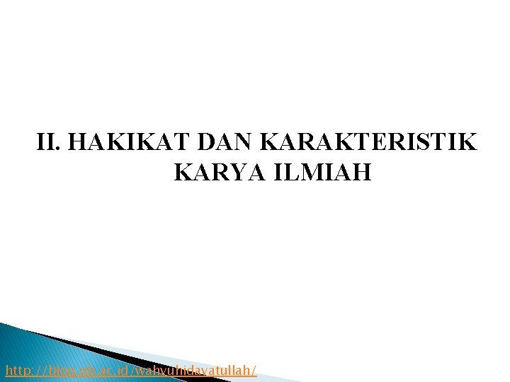 II. HAKIKAT DAN KARAKTERISTIK KARYA ILMIAH http: //blog. ub. ac. id/wahyuhidayatullah/ 