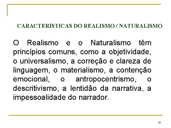 CARACTERÍSTICAS DO REALISMO / NATURALISMO O Realismo e o Naturalismo têm princípios comuns, como