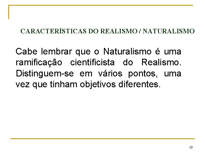 CARACTERÍSTICAS DO REALISMO / NATURALISMO Cabe lembrar que o Naturalismo é uma ramificação cientificista