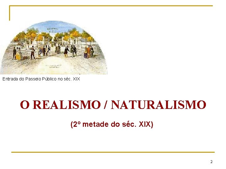 Entrada do Passeio Público no séc. XIX O REALISMO / NATURALISMO (2º metade do