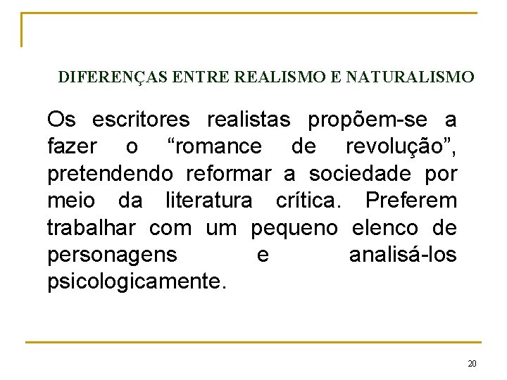 DIFERENÇAS ENTRE REALISMO E NATURALISMO Os escritores realistas propõem-se a fazer o “romance de