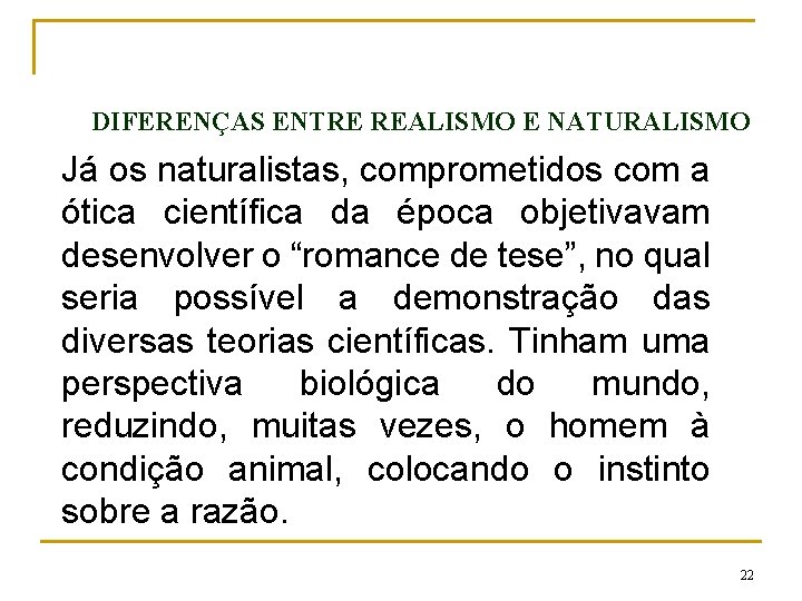 DIFERENÇAS ENTRE REALISMO E NATURALISMO Já os naturalistas, comprometidos com a ótica científica da