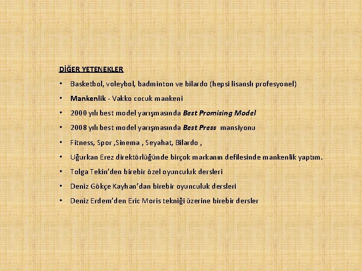 DİĞER YETENEKLER • Basketbol, voleybol, badminton ve bilardo (hepsi lisanslı profesyonel) • Mankenlik -