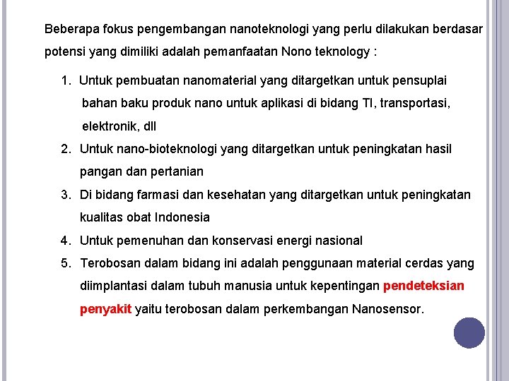 Beberapa fokus pengembangan nanoteknologi yang perlu dilakukan berdasar potensi yang dimiliki adalah pemanfaatan Nono