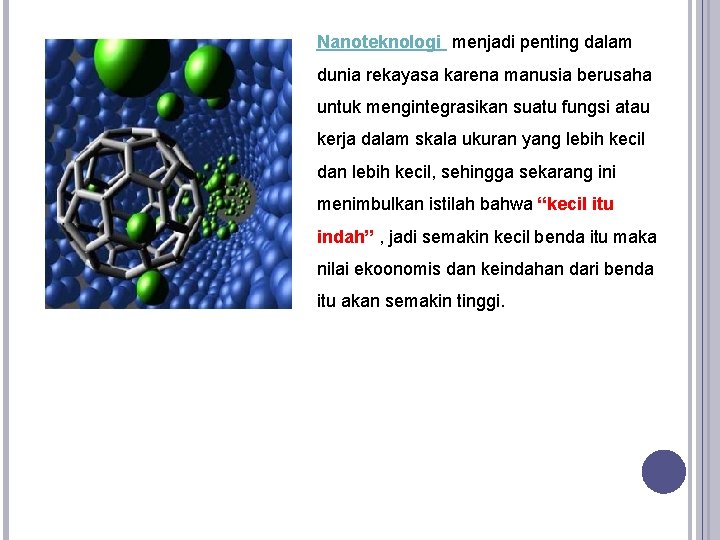 Nanoteknologi menjadi penting dalam dunia rekayasa karena manusia berusaha untuk mengintegrasikan suatu fungsi atau