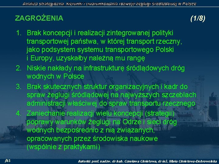 Analiza strategiczna, kierunki i uwarunkowania rozwoju żeglugi śródlądowej w Polsce ZAGROŻENIA (1/8) 1. Brak