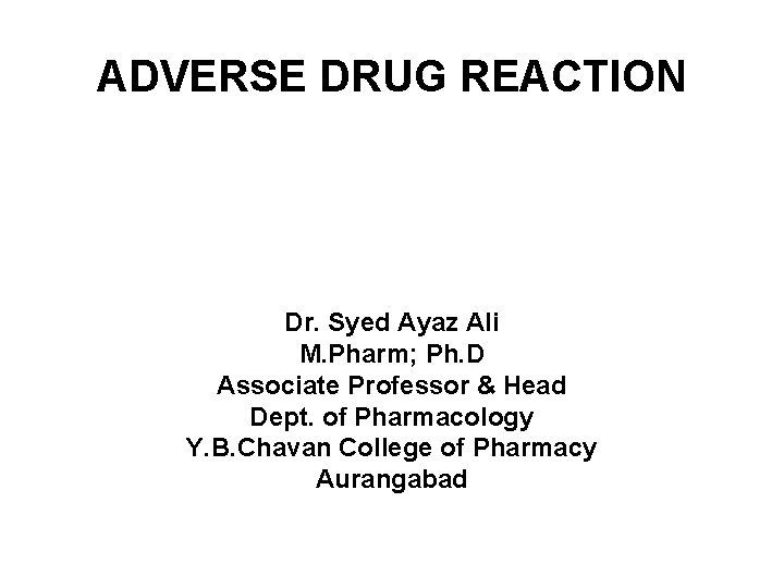 ADVERSE DRUG REACTION Dr. Syed Ayaz Ali M. Pharm; Ph. D Associate Professor &