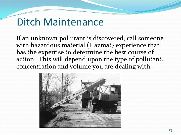 Ditch Maintenance If an unknown pollutant is discovered, call someone with hazardous material (Hazmat)