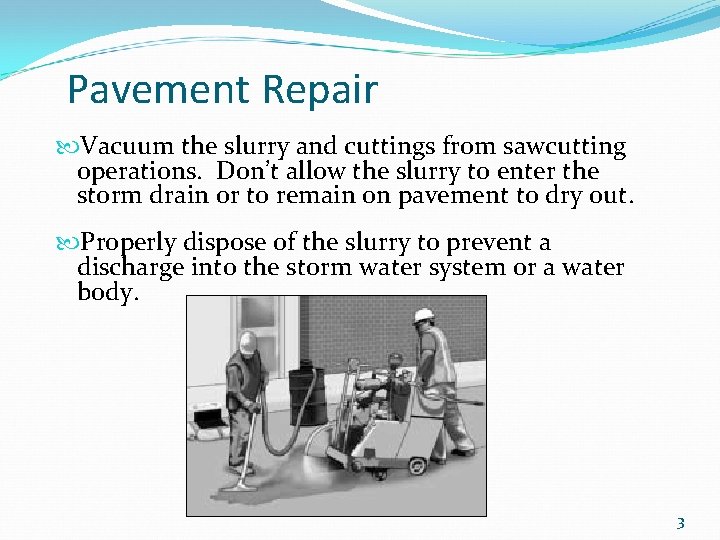 Pavement Repair Vacuum the slurry and cuttings from sawcutting operations. Don’t allow the slurry