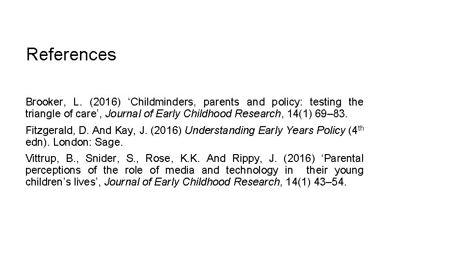 References Brooker, L. (2016) ‘Childminders, parents and policy: testing the triangle of care’, Journal