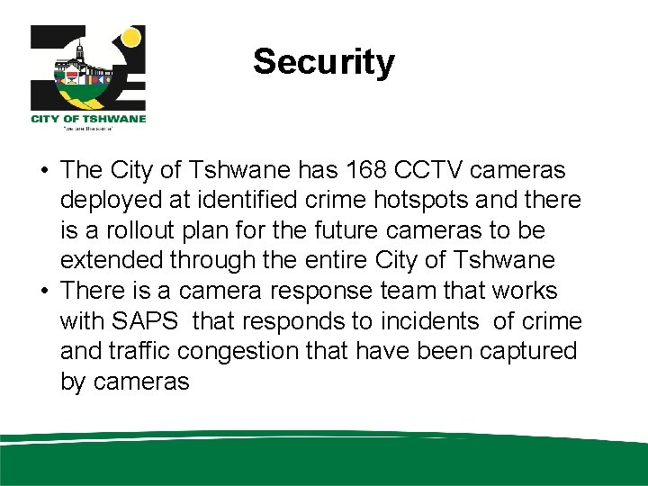 Security • The City of Tshwane has 168 CCTV cameras deployed at identified crime