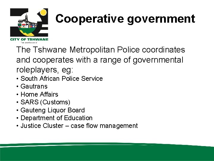 Cooperative government The Tshwane Metropolitan Police coordinates and cooperates with a range of governmental