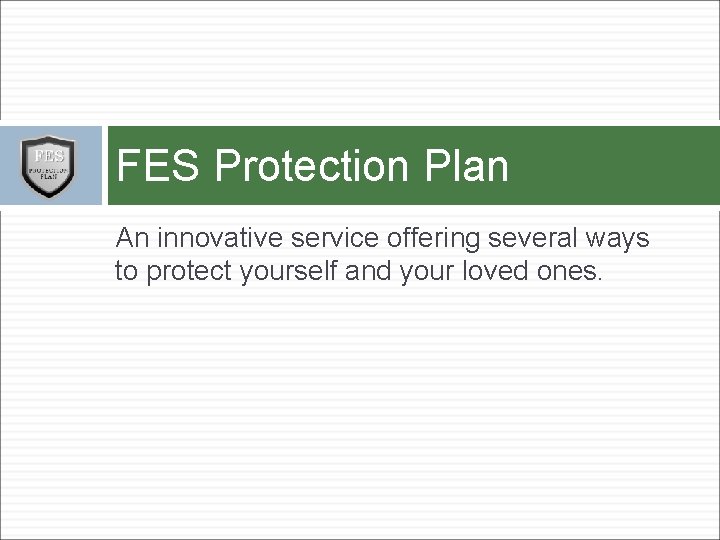 FES Protection Plan An innovative service offering several ways to protect yourself and your