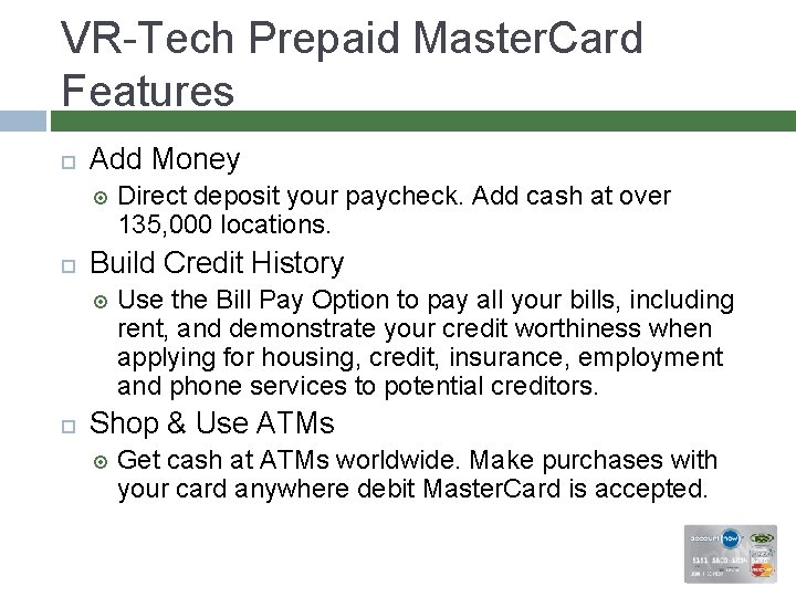 VR-Tech Prepaid Master. Card Features Add Money Build Credit History Direct deposit your paycheck.