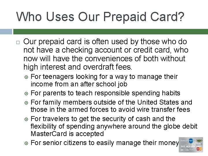 Who Uses Our Prepaid Card? Our prepaid card is often used by those who
