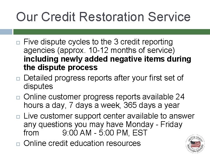 Our Credit Restoration Service Five dispute cycles to the 3 credit reporting agencies (approx.