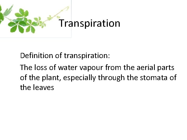 Transpiration Definition of transpiration: The loss of water vapour from the aerial parts of Transpiration Definition of transpiration: The loss of water vapour from the aerial parts of