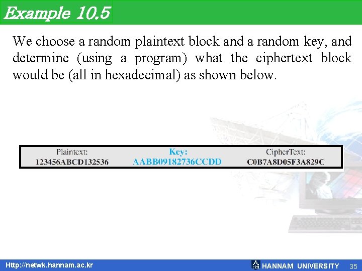 Example 10. 5 We choose a random plaintext block and a random key, and