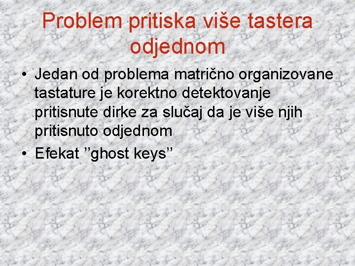 Problem pritiska više tastera odjednom • Jedan od problema matrično organizovane tastature je korektno