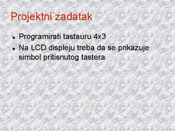 Projektni zadatak Programirati tastauru 4 x 3 Na LCD displeju treba da se prikazuje