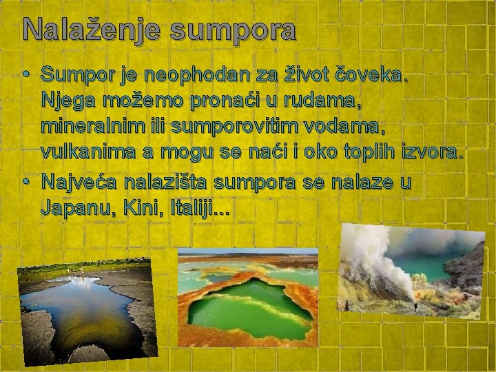 Nalaženje sumpora • Sumpor je neophodan za život čoveka. Njega možemo pronaći u rudama, Nalaženje sumpora • Sumpor je neophodan za život čoveka. Njega možemo pronaći u rudama,