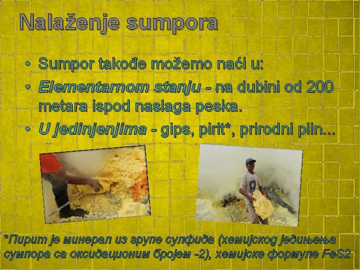 Nalaženje sumpora • Sumpor takođe možemo naći u: • Elementarnom stanju - na dubini Nalaženje sumpora • Sumpor takođe možemo naći u: • Elementarnom stanju - na dubini
