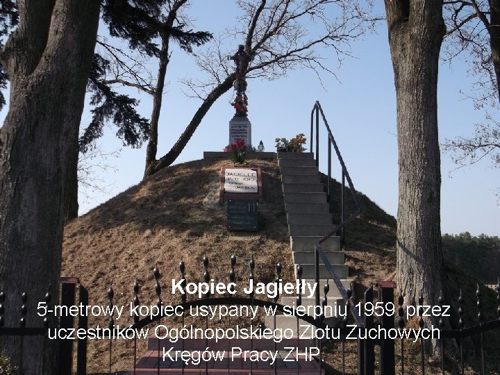 Kopiec Jagiełły 5 -metrowy kopiec usypany w sierpniu 1959 przez uczestników Ogólnopolskiego Zlotu Zuchowych