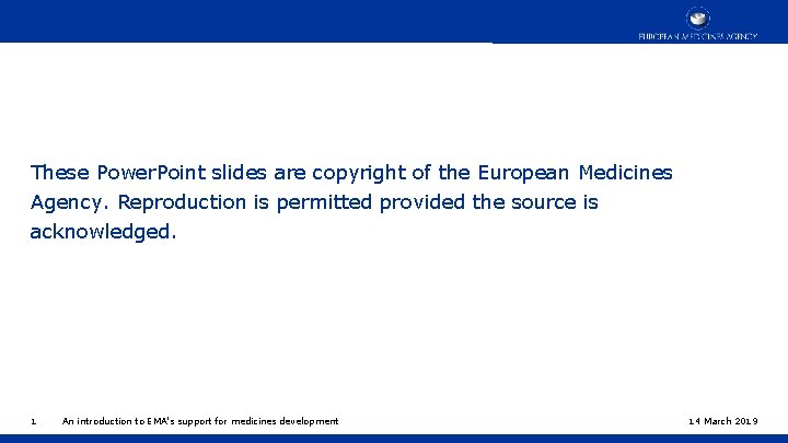 These Power. Point slides are copyright of the European Medicines Agency. Reproduction is permitted