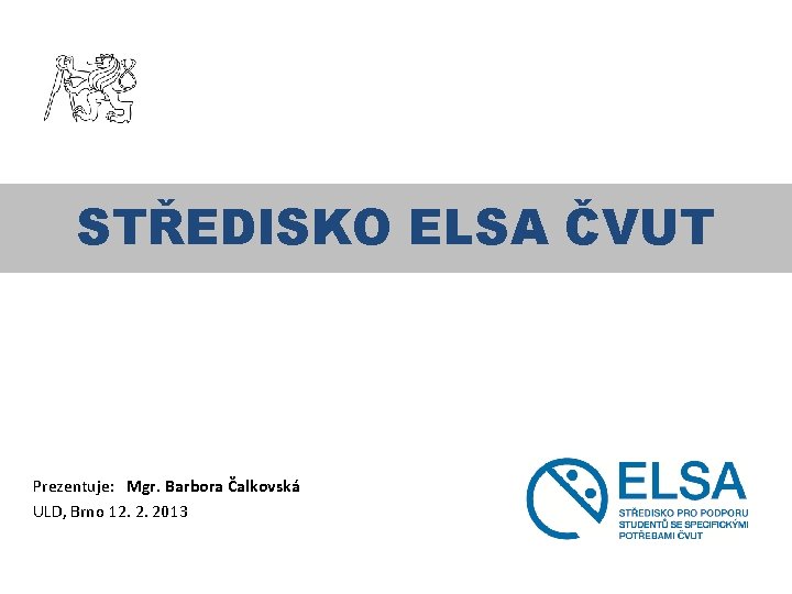 STŘEDISKO ELSA ČVUT Prezentuje: Mgr. Barbora Čalkovská ULD, Brno 12. 2. 2013 
