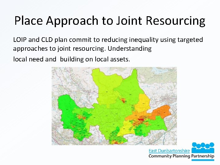 Place Approach to Joint Resourcing LOIP and CLD plan commit to reducing inequality using