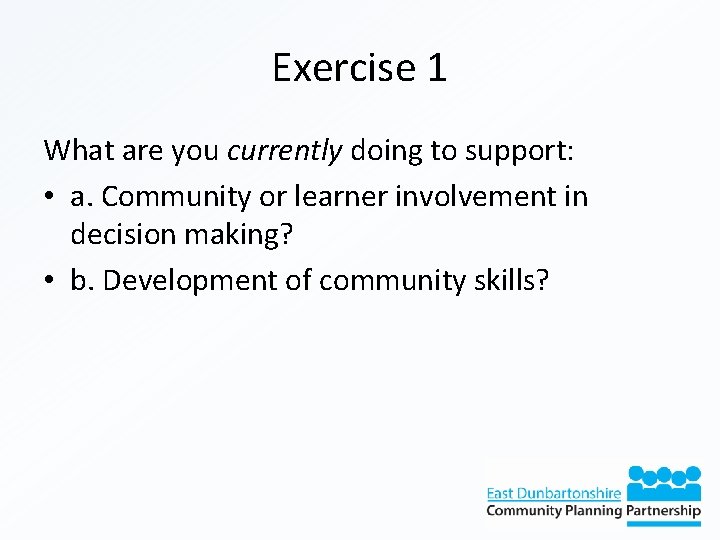Exercise 1 What are you currently doing to support: • a. Community or learner