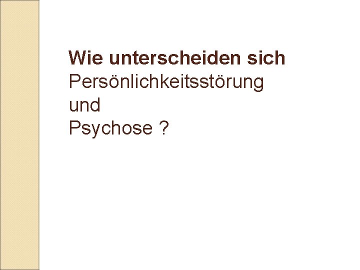 Wie unterscheiden sich Persönlichkeitsstörung und Psychose ? 