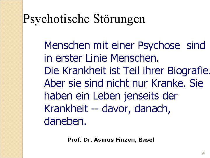 Psychotische Störungen Menschen mit einer Psychose sind in erster Linie Menschen. Die Krankheit ist