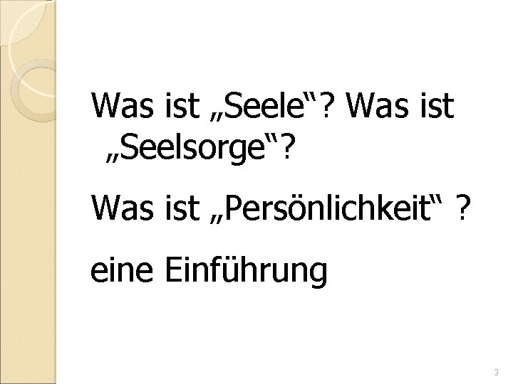 Was ist „Seele“? Was ist „Seelsorge“? Was ist „Persönlichkeit“ ? eine Einführung 3 