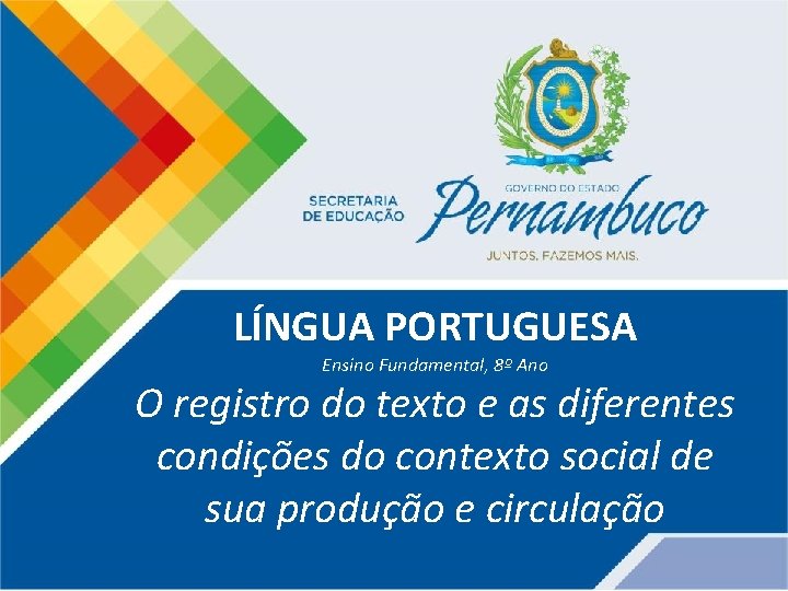 LÍNGUA PORTUGUESA Ensino Fundamental, 8º Ano O registro do texto e as diferentes condições