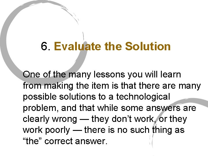 6. Evaluate the Solution One of the many lessons you will learn from making
