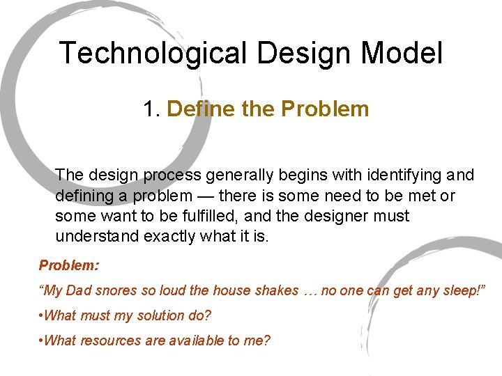 Technological Design Model 1. Define the Problem The design process generally begins with identifying