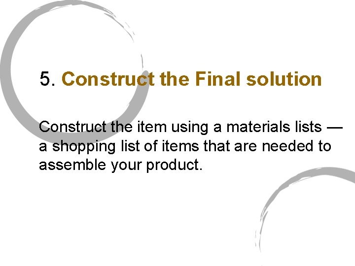 5. Construct the Final solution Construct the item using a materials lists — a