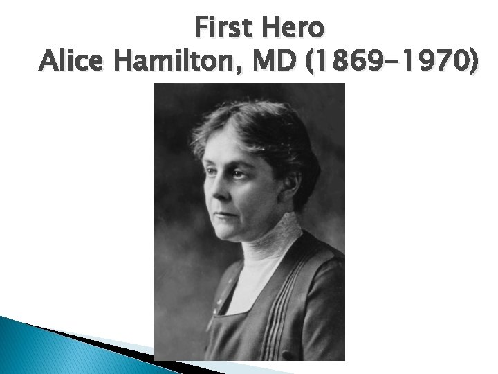 First Hero Alice Hamilton, MD (1869 -1970) 