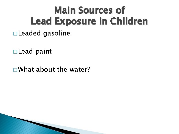 Main Sources of Lead Exposure in Children � Leaded gasoline � Lead paint �