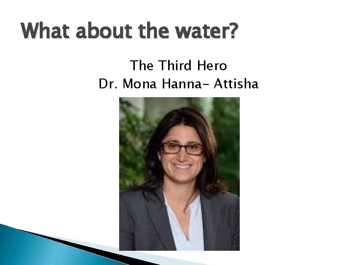 What about the water? The Third Hero Dr. Mona Hanna- Attisha 