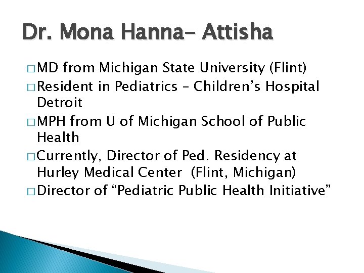 Dr. Mona Hanna- Attisha � MD from Michigan State University (Flint) � Resident in