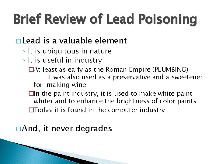 Brief Review of Lead Poisoning � Lead is a valuable element ◦ It is