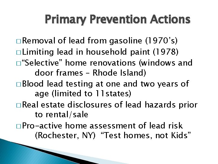 Primary Prevention Actions � Removal of lead from gasoline (1970’s) � Limiting lead in